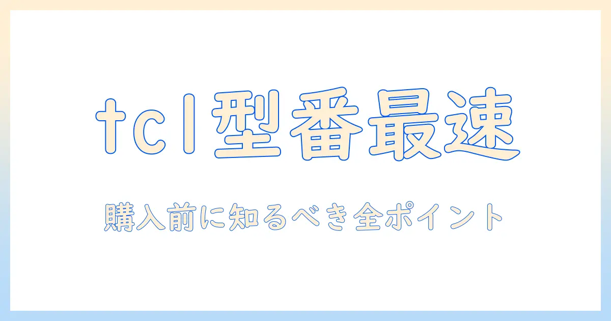 tclのテレビの型番はどこで確認する？購入前に知っておくべきポイントと探し方