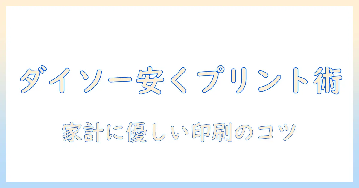 写真プリント 安い ダイソーを徹底活用するコツ—家計に優しい印刷術と注意点