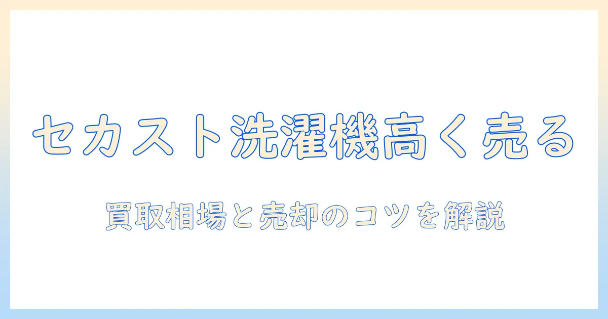 セカストで洗濯機はいくらで売れる?買取相場と売却時のコツ