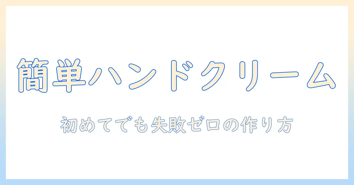 ハンドクリームの作り方を簡単にマスターする！初心者向けの自作レシピガイド