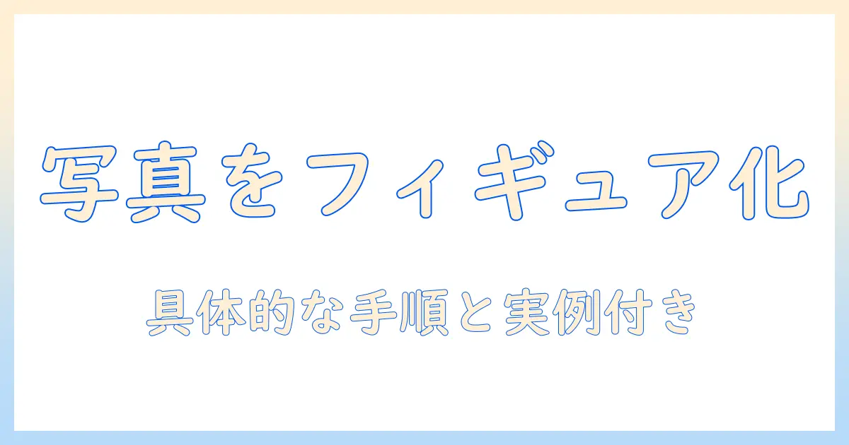 写真 フィギュア化 プロンプトの完全ガイド: 写真をフィギュア風に変える具体的手順と実例