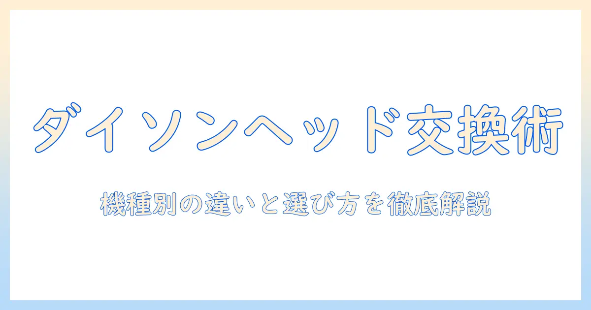 dyson 掃除機のヘッドを交換する方法と選び方｜交換時の注意点を徹底解説