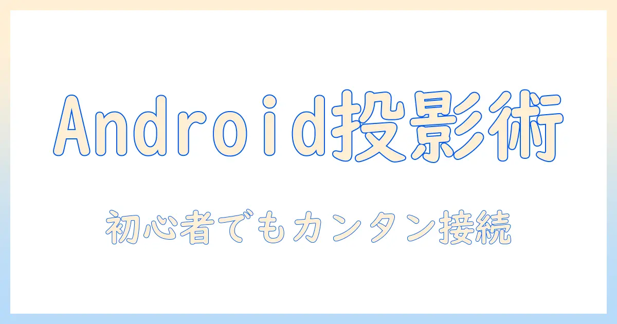 androidとタブレットでプロジェクターへ接続する方法：初心者向けガイド