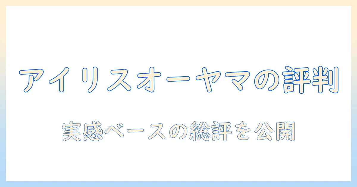 ドラム式洗濯機の評判を徹底解説|アイリスオーヤマの洗濯機は本当に使えるのか