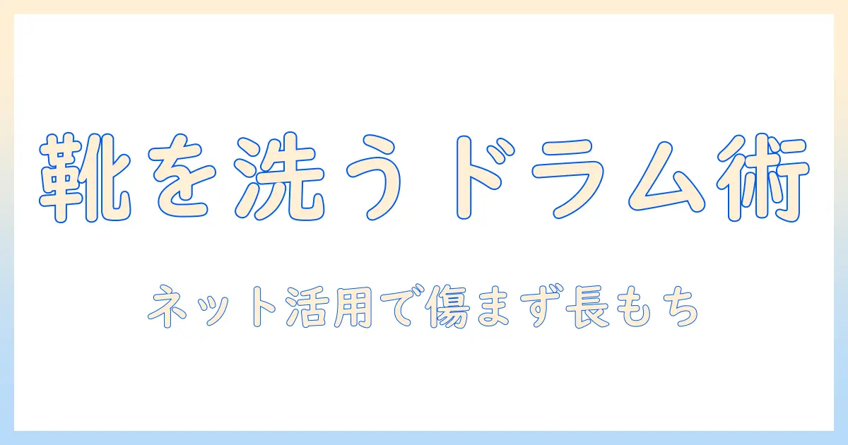 靴をドラム式洗濯機で洗うときのネット活用術—洗濯機の選び方と靴のケアを徹底解説