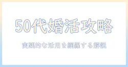 50代の婚活サイト活用術：婚活を成功させるための選び方とおすすめサイト