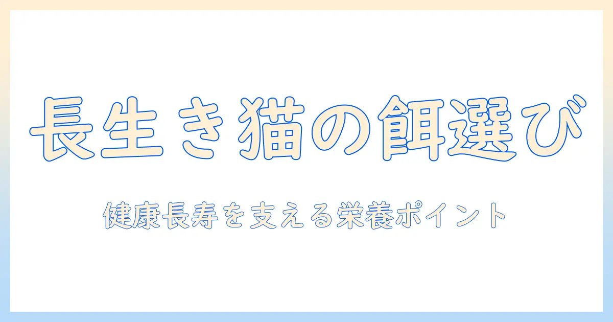 長生きさせたい猫のキャットフード選び: 健康長寿を支える栄養ポイントと選び方