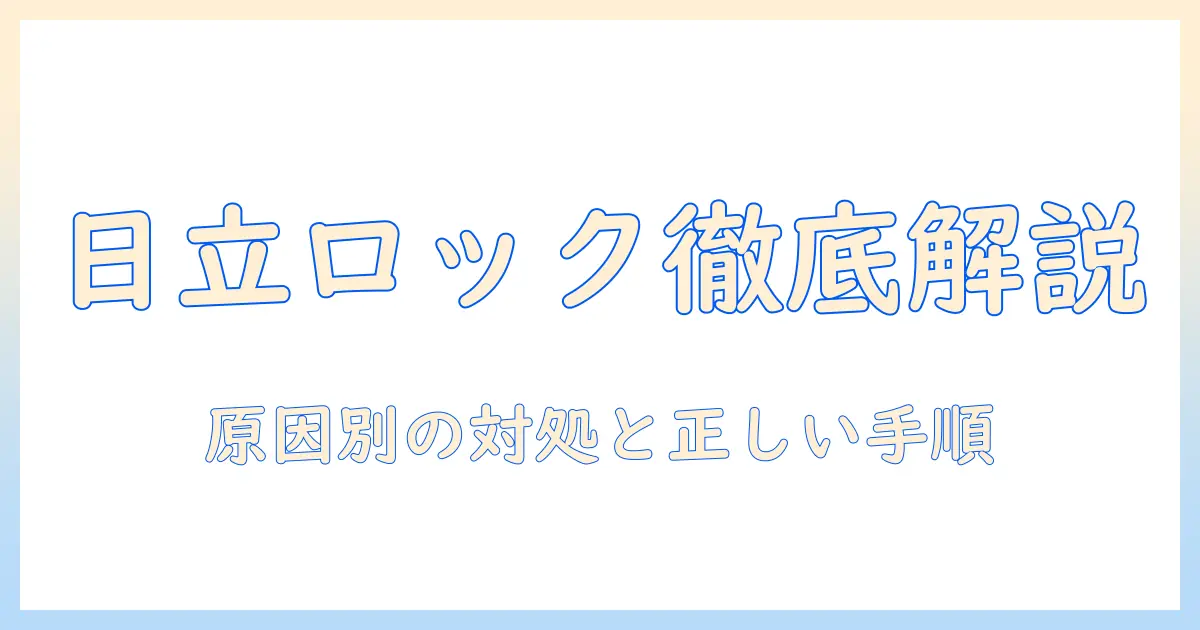 日立の洗濯機のロック解除方法を徹底解説:原因別の対処と正しい手順