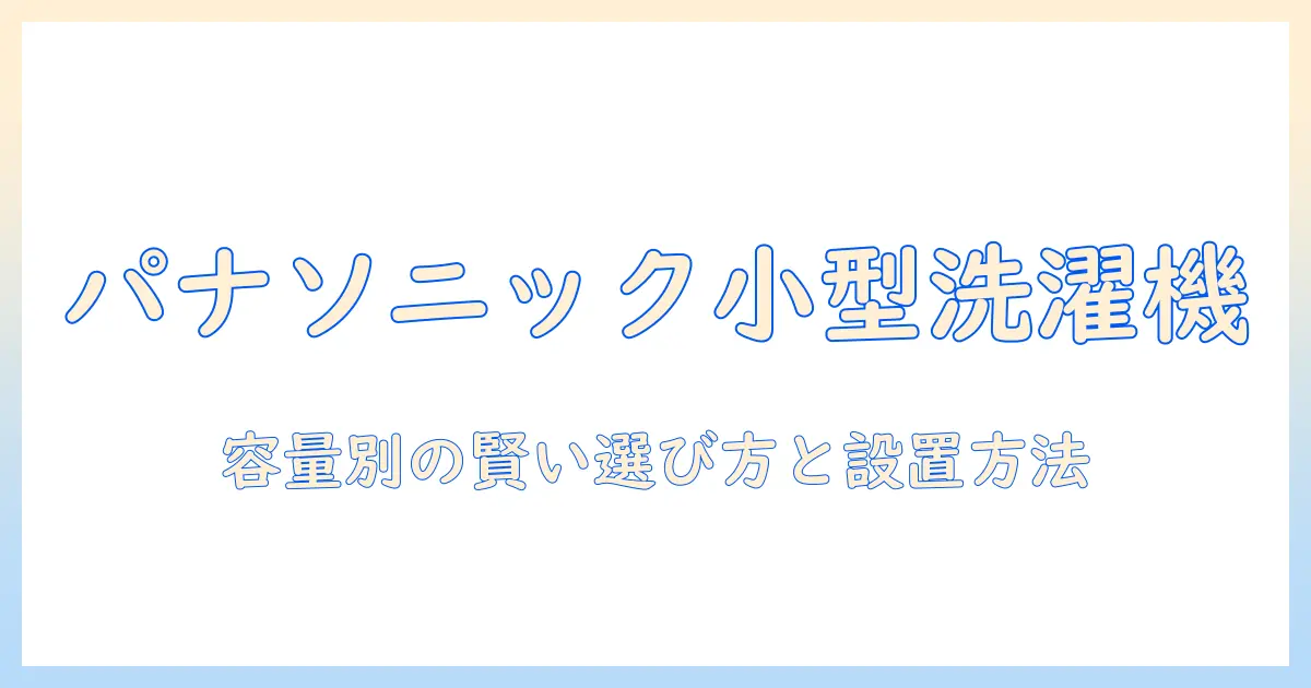 パナソニックの洗濯機を小さいサイズで選ぶときのポイントとおすすめ機種