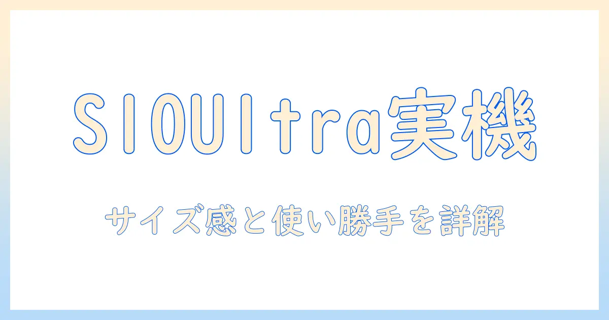 ギャラクシーのタブレット s10 ウルトラのサイズを徹底解説：実機サイズと使い勝手を詳しく比較