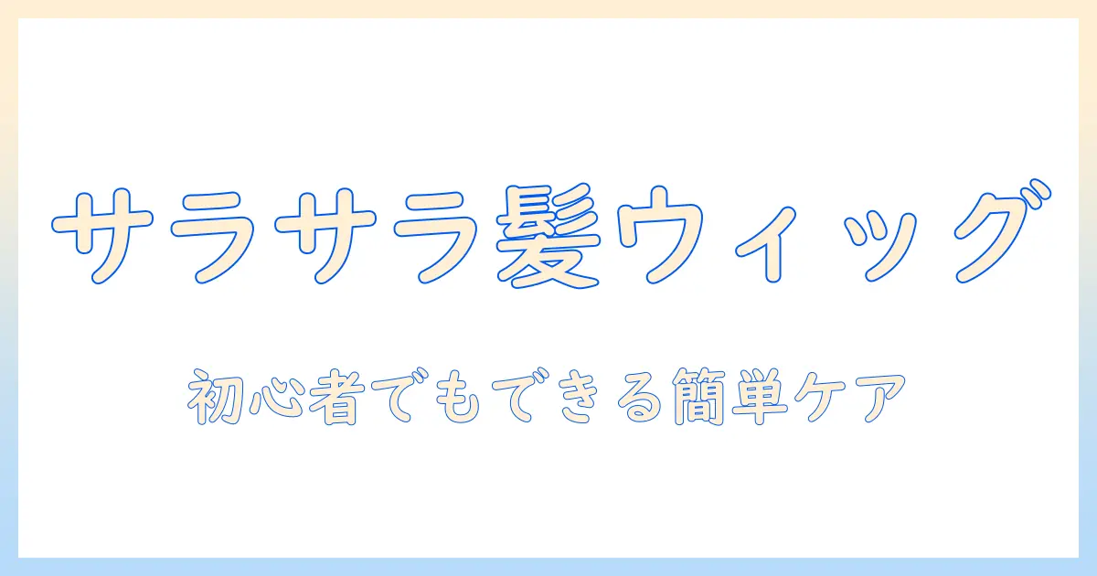 ウィッグで髪の毛をサラサラにする方法: 初心者向けケアと選び方ガイド