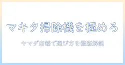 マキタの掃除機をヤマダ電機の店舗でチェックする方法と選び方