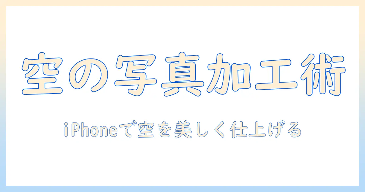 空 の 写真 加工 iphoneで簡単・美しく仕上げる初級者ガイド
