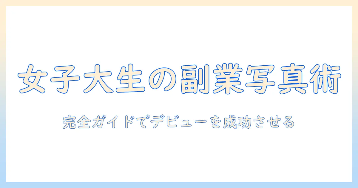 マッチング アプリ 写真 撮影 副業を始める女性の大学生のための完全ガイド