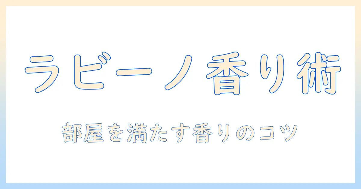 ラビーノの加湿器でアロマを楽しむ方法｜快適な空間づくりのコツ