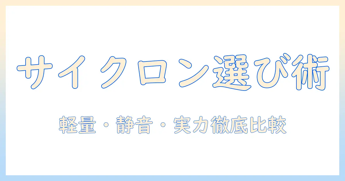 掃除機の選び方を徹底解説:サイクロン・コードレス・軽量モデルを比較