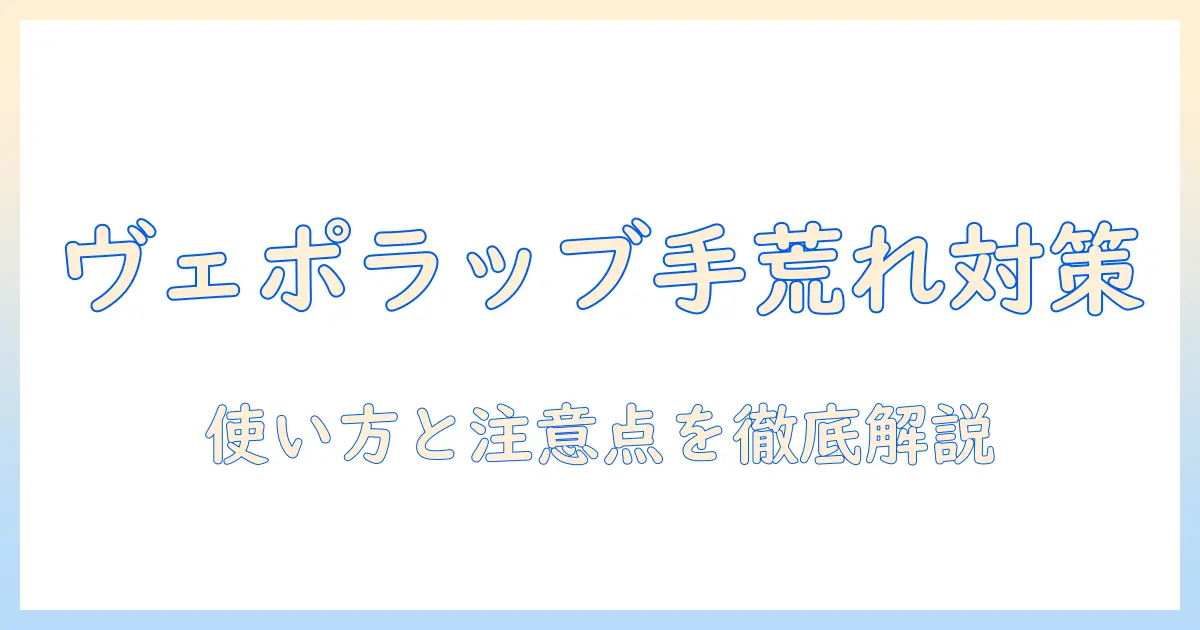 ヴェポラッブで手荒れ対策を徹底解説｜使い方と注意点