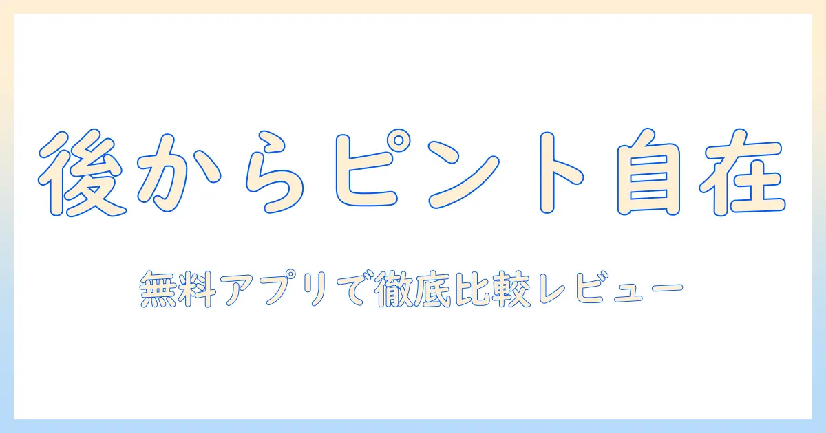 写真 ピント 後から iphone 無料: 後からピントを調整する方法と無料アプリ徹底比較