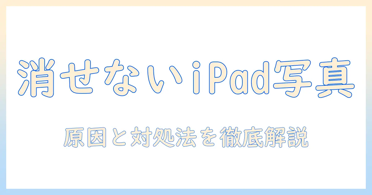 ipad 写真 クリーンアップ ない？原因と対処法・代替アプリを徹底解説