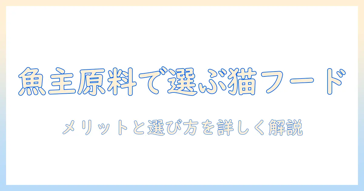 キャットフード 第 一 主 原料 魚を知る：魚が主原料のメリットと選び方