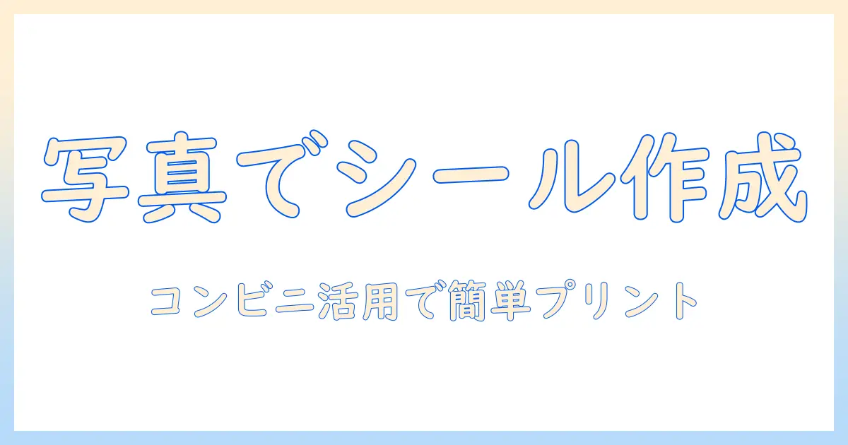 写真をシールにする方法をコンビニで解説:手軽に写真プリントとオリジナルシールを作るコツ