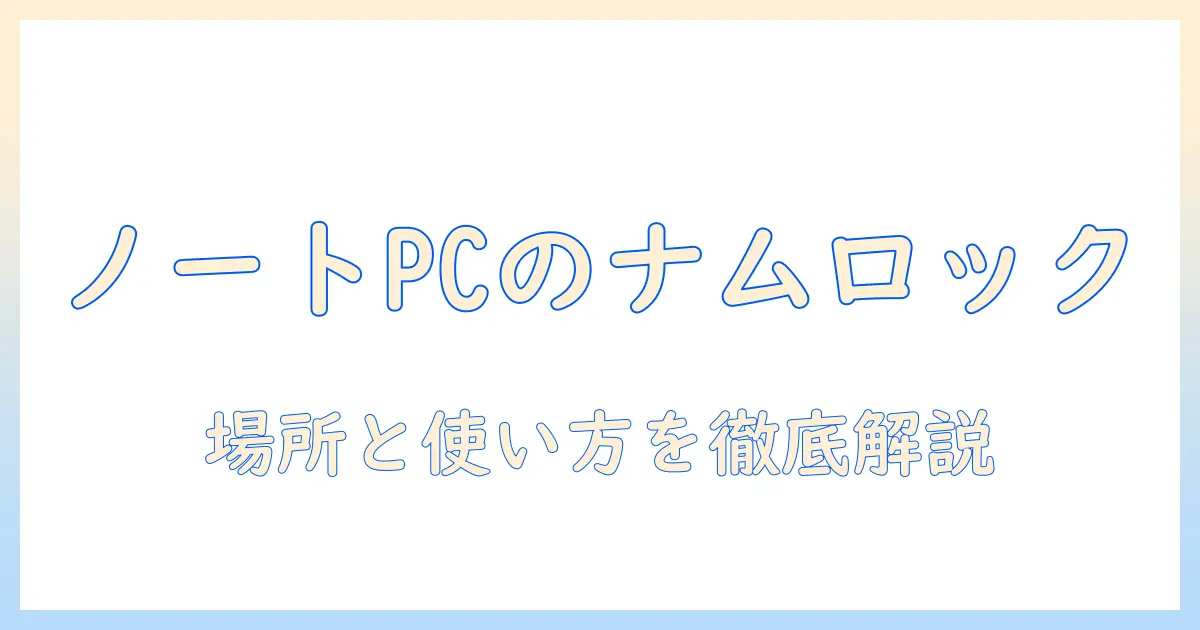 ノートパソコンのナムロックキーはどこ？場所と使い方を徹底解説