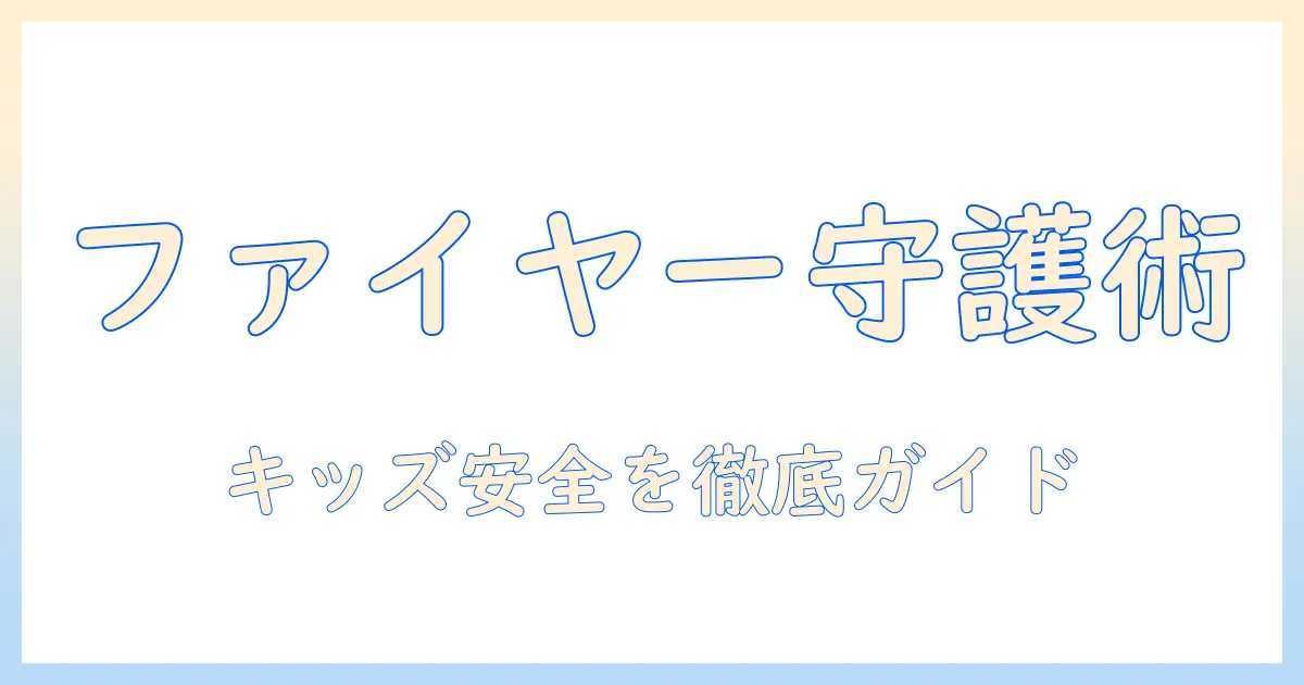 amazon ファイヤー タブレットでキッズ向けアプリを活用する方法：安全に遊ばせるための完全ガイド