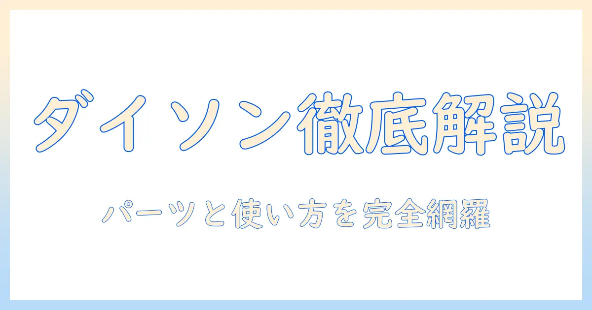 ダイソン掃除機のパーツと使い方を徹底解説｜選び方と交換手順ガイド
