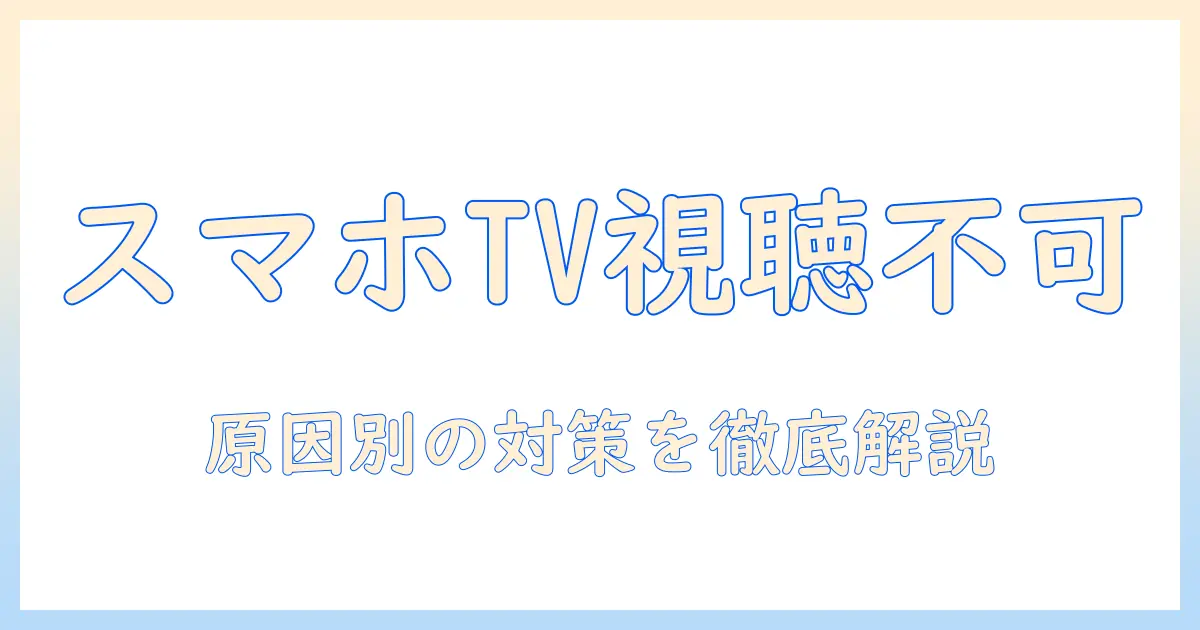 スマホでテレビが見れない理由はなぜ？原因と対策を徹底解説