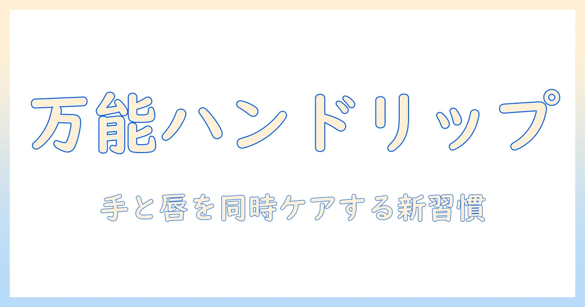 ハンドクリームとリップクリームを兼用できるアイテムの選び方と使い方