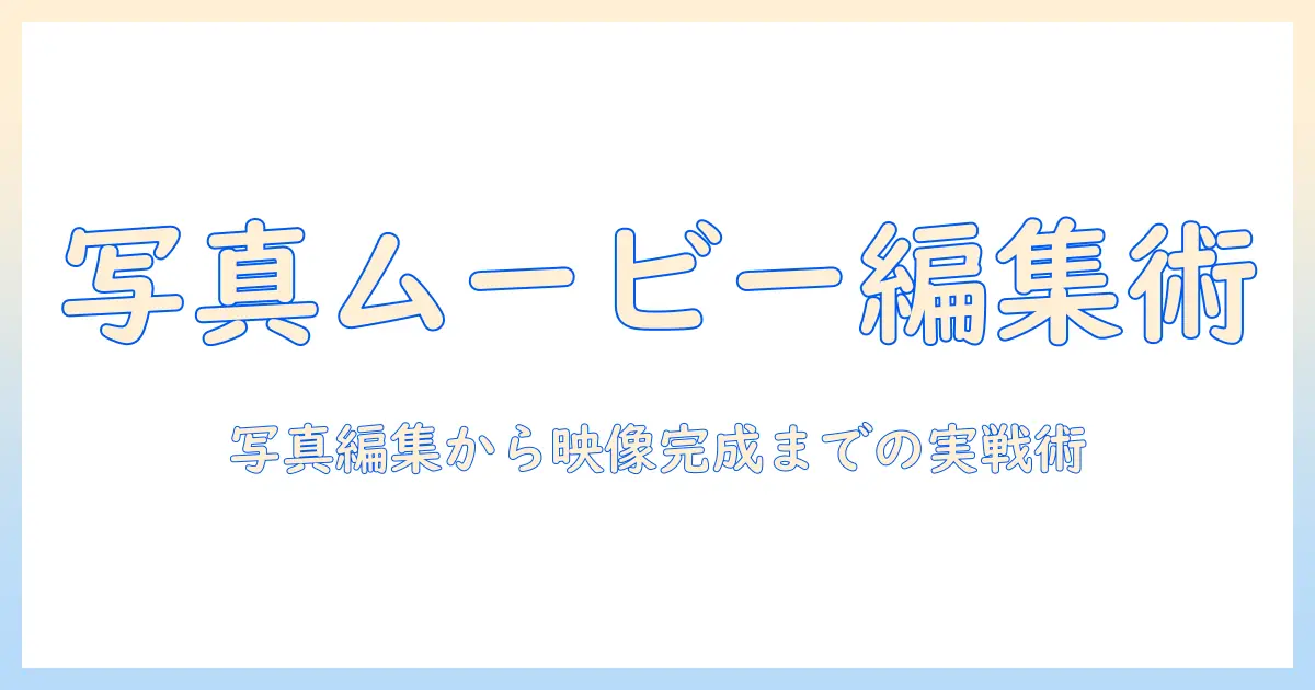 写真・ムービー・音楽・消すを使いこなす実践ガイド：写真編集からムービー作成、音楽の選び方と不要な部分を消すテクニックまで
