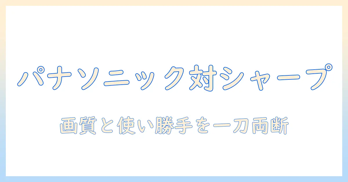 液晶テレビを徹底比較：パナソニックとシャープの違いと選び方