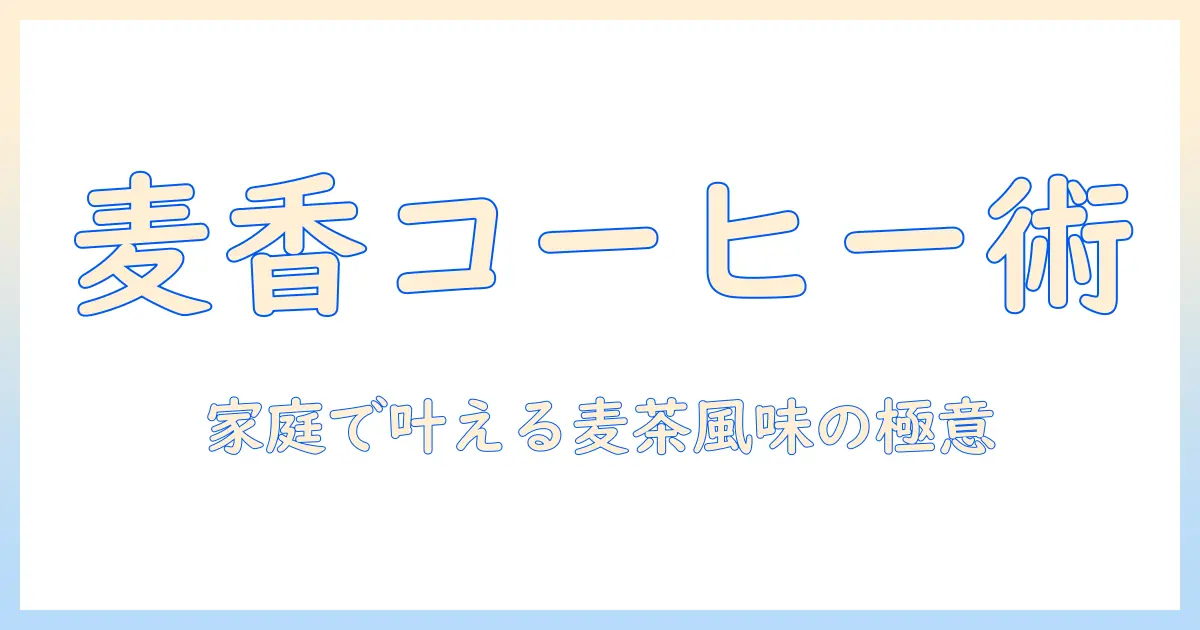 コーヒーと麦茶みたいな味を両立させるコツ：家庭で楽しむ麦茶風味のコーヒーの作り方と風味のポイント