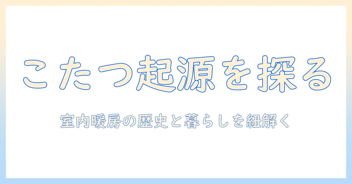 こたつの起源を探る：日本の室内暖房の歴史と文化的背景