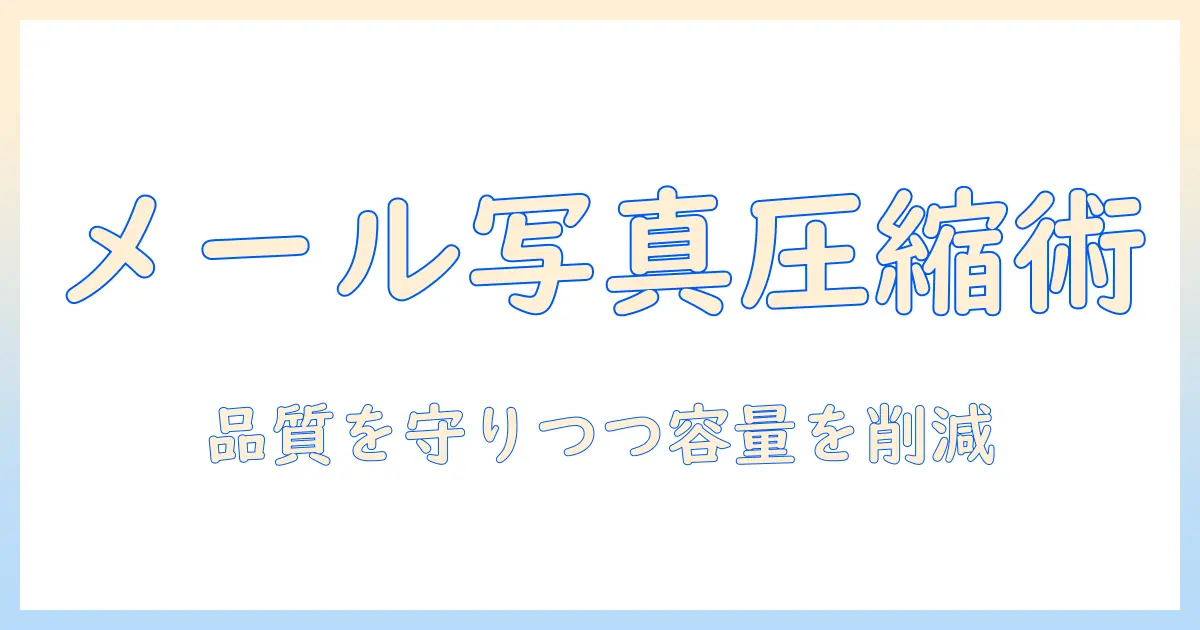 メールで送信する写真の圧縮方法を徹底解説:写真の品質を保ちながら容量を抑えるコツと手順