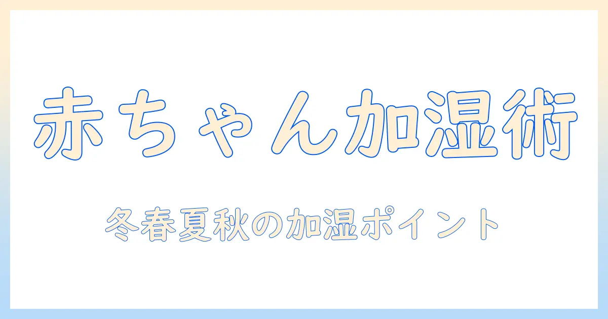 赤ちゃん 加湿器 時期の目安と選び方｜季節別の使い方と注意点