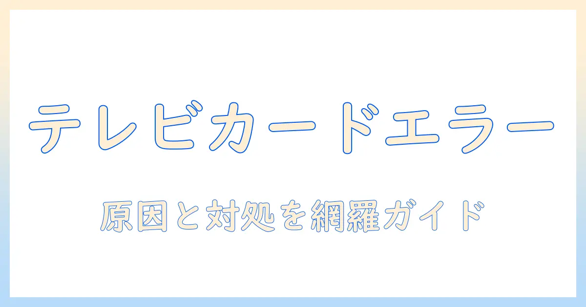 テレビ カード エラーコード 一覧と対処法|テレビ カードのエラーコードをわかりやすく解説