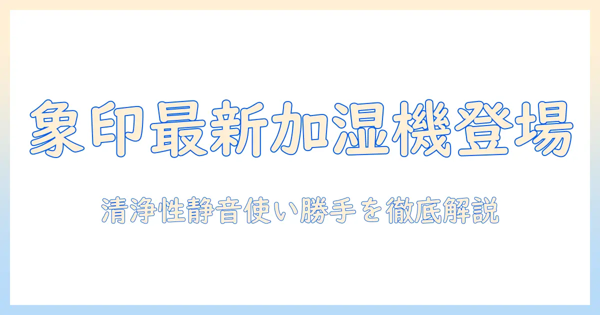 象印 加湿器 最新型を徹底解説：特徴・比較・おすすめモデル