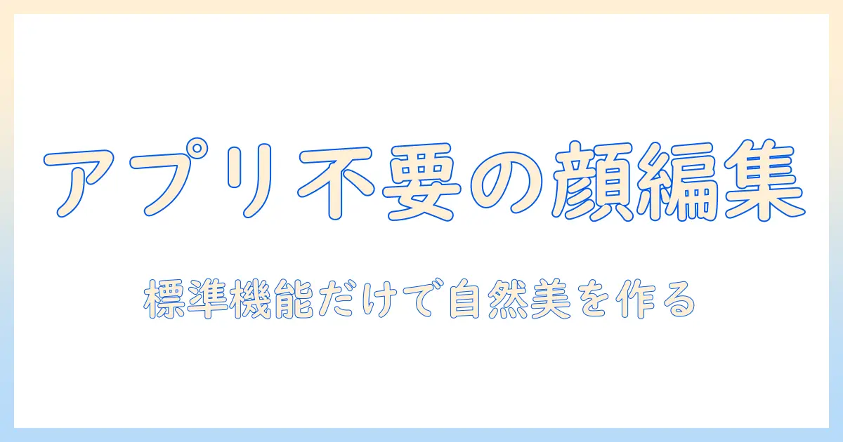 アプリ 無し で 写真 加工 iphone 顔 — iPhone標準機能だけで顔を整える方法