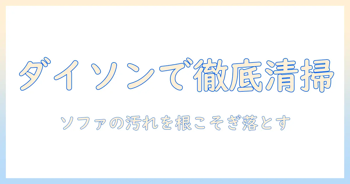 ダイソンの掃除機でソファーを徹底清掃する方法と選び方