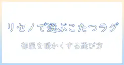 リセノで選ぶこたつラグの選び方とおすすめポイント