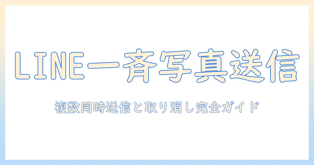 line 写真 複数 送信 取り消しを徹底解説｜LINEで写真を複数送信する方法と送信取り消しの手順