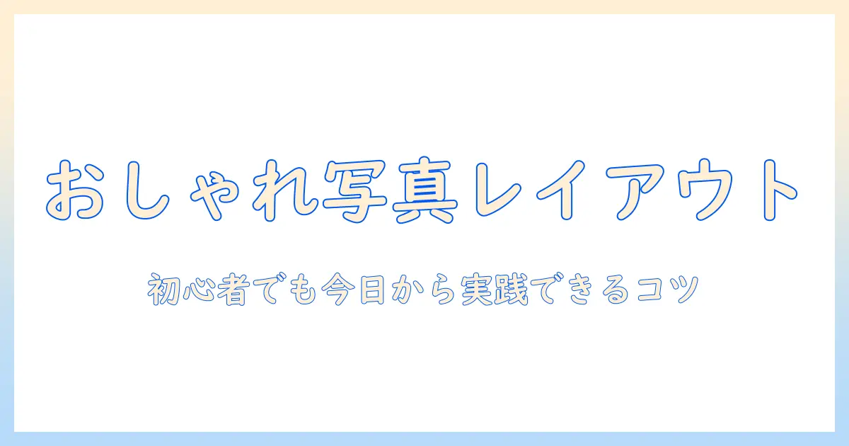 おしゃれな 写真 の レイアウトを極めるための完全ガイド：初心者向けアイデアと実例集