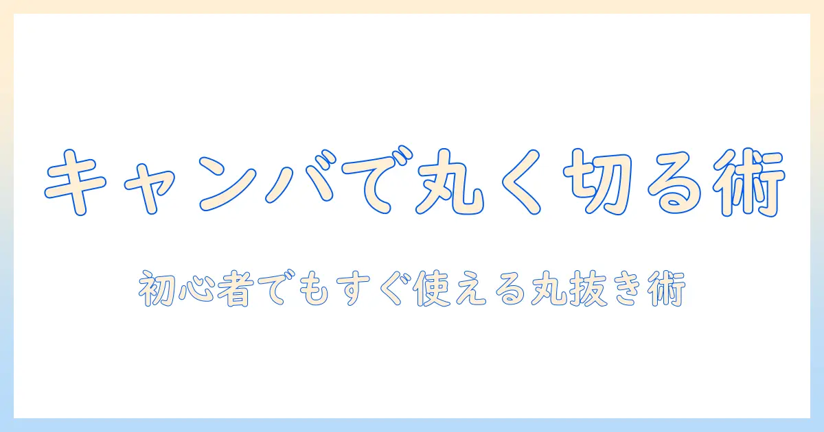 キャンバで写真切り取りを丸にする方法｜初心者向けガイド