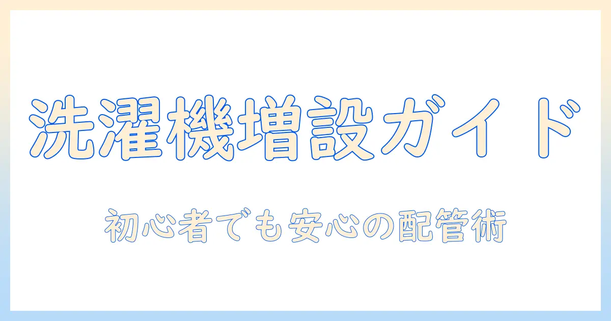 洗濯機を増設する際の配管ガイド｜初心者でもわかる洗濯機増設のポイント