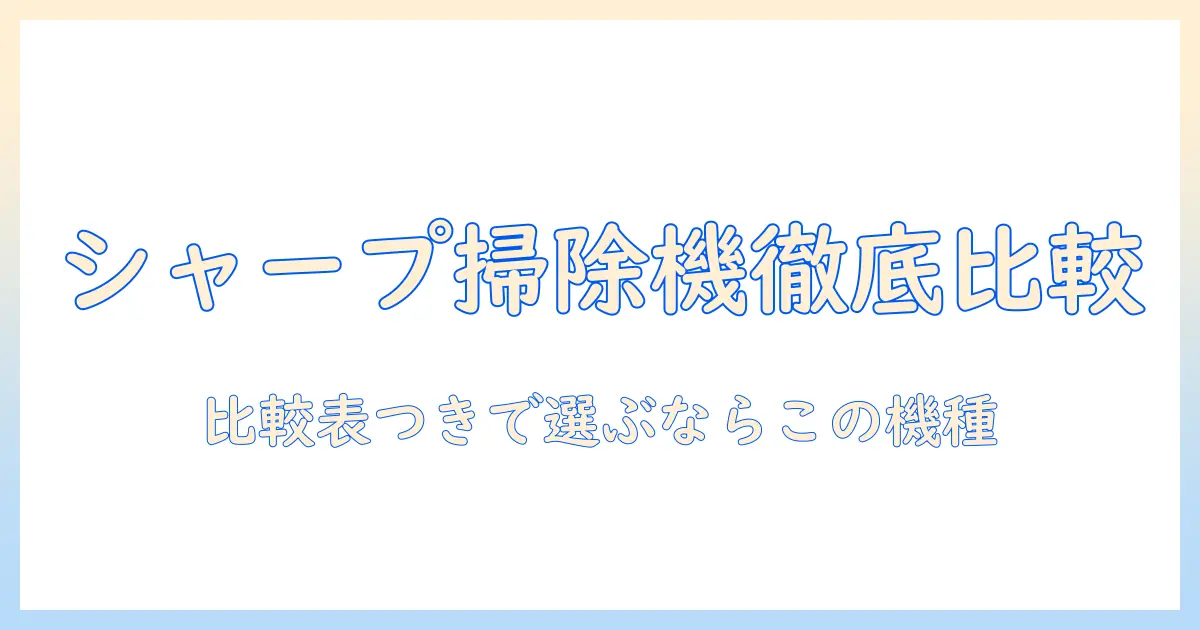 シャープの掃除機を徹底比較！比較表つきで選ぶならこの機種