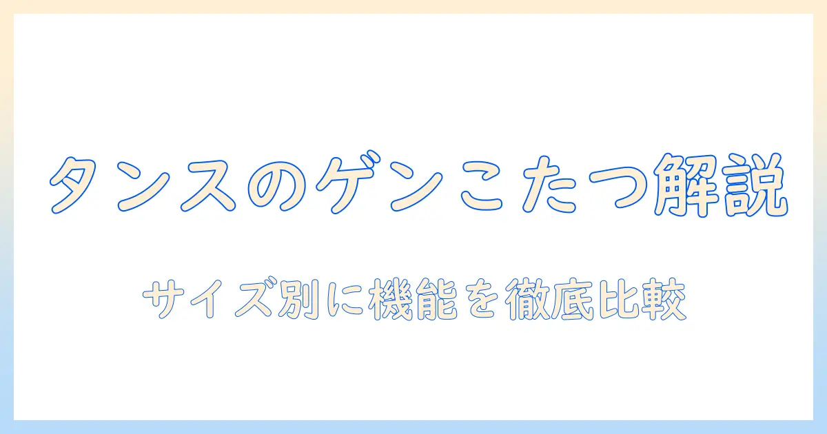 タンスのゲンのこたつテーブルを徹底解説｜選び方・サイズ・機能を比較して賢く購入