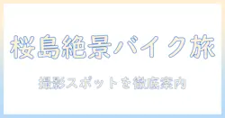 桜島 バイク 写真 スポット完全ガイド：絶景を切り取る撮影ポイントとルート案内