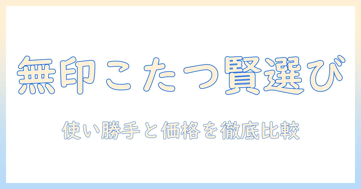 無印 こたつをアウトレットで賢く選ぶ|良品志向のあなたへ、使い心地と価格を徹底比較