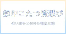無印 こたつをアウトレットで賢く選ぶ｜良品志向のあなたへ、使い心地と価格を徹底比較